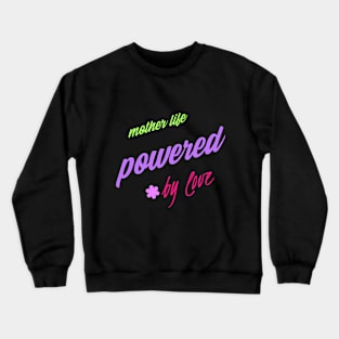 mother's life powered by love Crewneck Sweatshirt